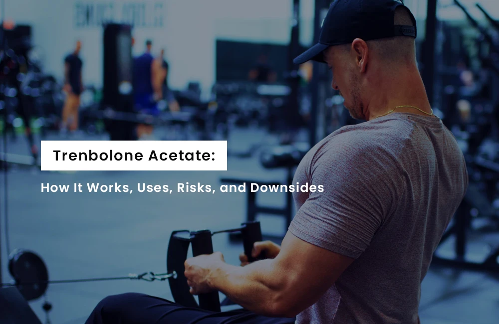 Trenbolone Acetate: How It Works, Uses, Risks, and Downsides