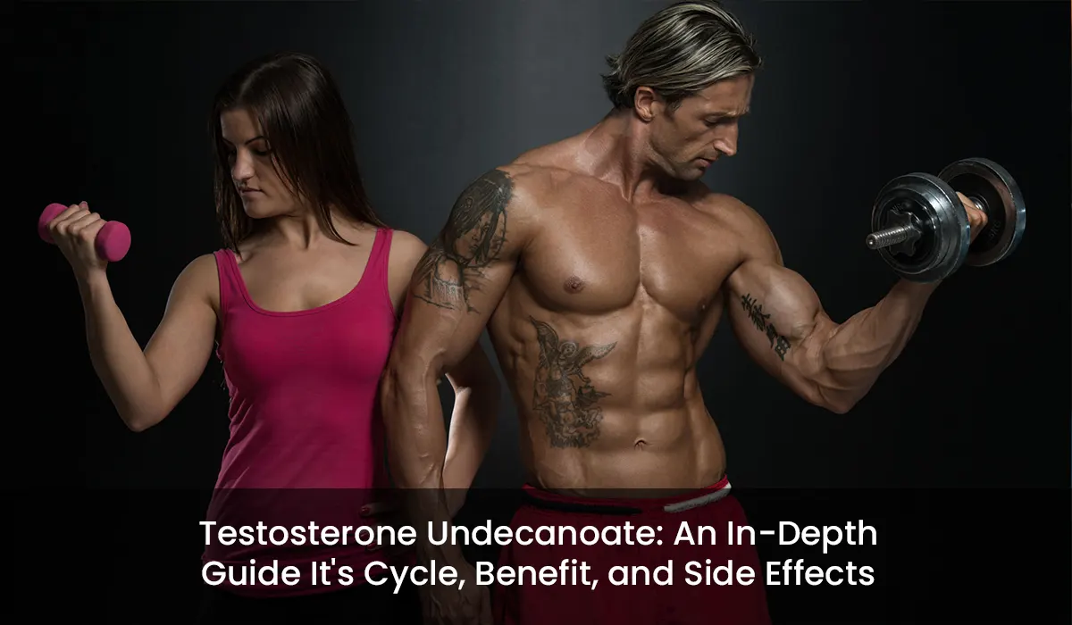 Testosterone Undecanoate: An In-Depth Guide It’s Cycle, Benefit, and Side Effects